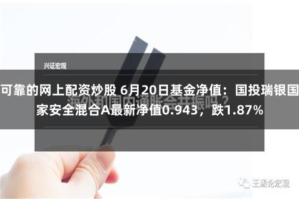 可靠的网上配资炒股 6月20日基金净值：国投瑞银国家安全混合A最新净值0.943，跌1.87%