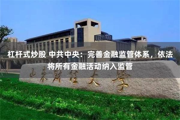 杠杆式炒股 中共中央：完善金融监管体系，依法将所有金融活动纳入监管