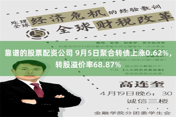 靠谱的股票配资公司 9月5日聚合转债上涨0.62%，转股溢价率68.87%