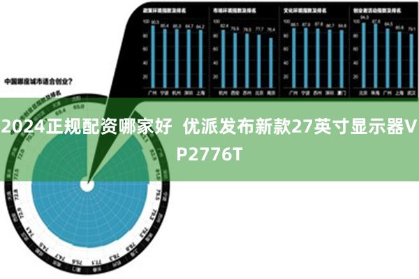 2024正规配资哪家好  优派发布新款27英寸显示器VP2776T