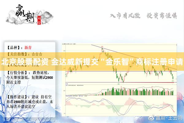 北京股票配资 金达威新提交“金乐智”商标注册申请