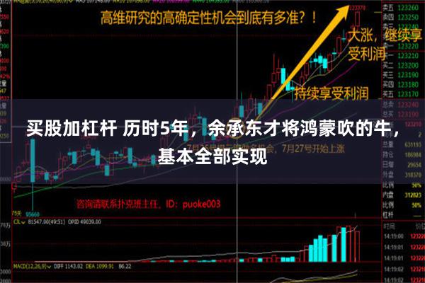 买股加杠杆 历时5年，余承东才将鸿蒙吹的牛，基本全部实现