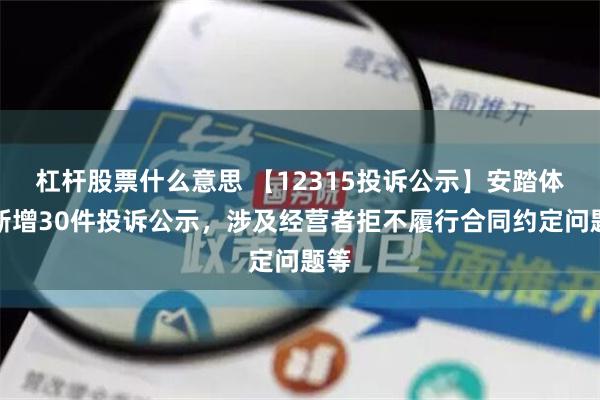 杠杆股票什么意思 【12315投诉公示】安踏体育新增30件投诉公示，涉及经营者拒不履行合同约定问题等