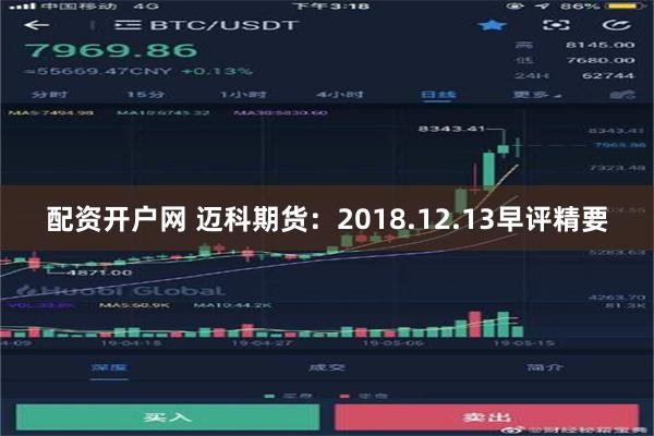 配资开户网 迈科期货：2018.12.13早评精要