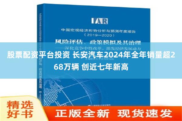 股票配资平台投资 长安汽车2024年全年销量超268万辆 创近七年新高