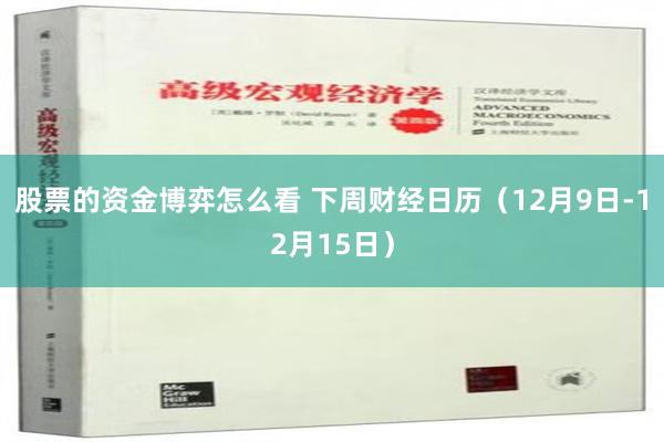 股票的资金博弈怎么看 下周财经日历（12月9日-12月15日）