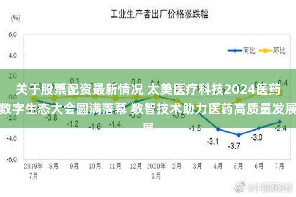 关于股票配资最新情况 太美医疗科技2024医药数字生态大会圆满落幕 数智技术助力医药高质量发展